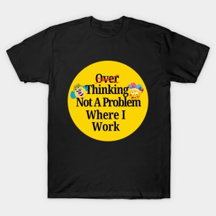 OVER THINKING T-Shirt, Not A Problem Where I Work T-Shirt